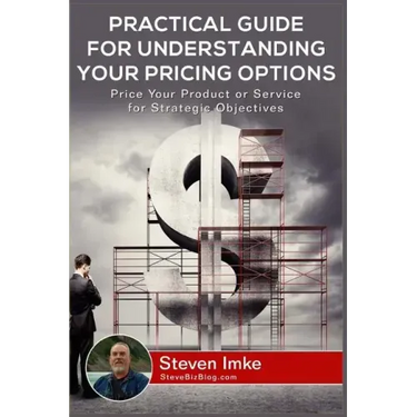Practical Guide to Understanding Your Pricing Options: Price Your Product or Service for Strategic Objectives