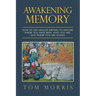 Awakening Memory: How to Use Memoir Writing to Explore Where You Have Been, Who You Are, and Where You Are Going
