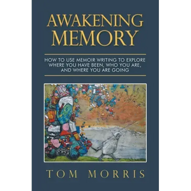 Awakening Memory: How to Use Memoir Writing to Explore Where You Have Been, Who You Are, and Where You Are Going