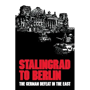 Stalingrad to Berlin: The German Defeat in the East