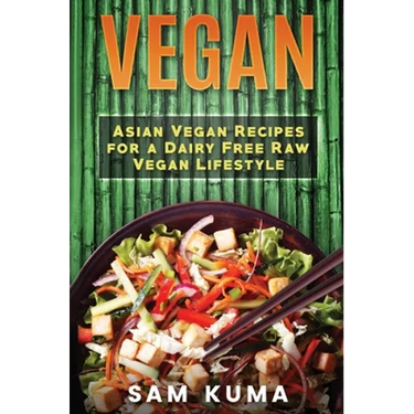 Vegan: Asian Vegan Recipes for a Dairy Free Raw Vegan Lifestyle