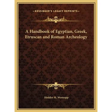 A Handbook of Egyptian, Greek, Etruscan and Roman Archeology