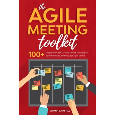The Agile Meeting Toolkit: 100+ simple ways for Scrum Masters to energise Agile meetings and engage Agile teams