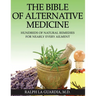 The Bible of Alternative Medicine: Hundreds of Natural Remedies for Nearly Every Ailment