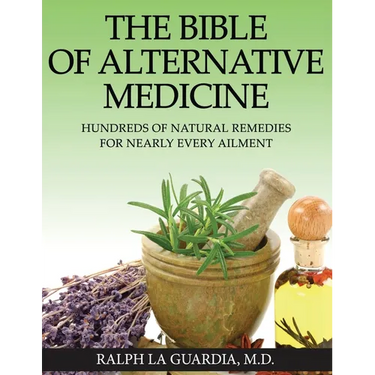 The Bible of Alternative Medicine: Hundreds of Natural Remedies for Nearly Every Ailment