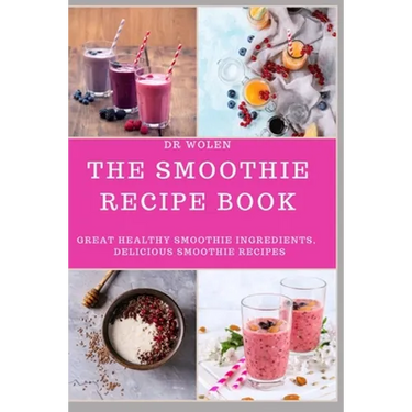 The Smoothie Recipe Book: Great Healthy Smoothie Ingredients, Delicious Smoothie Recipes
