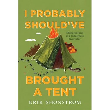 I Probably Should've Brought a Tent: Misadventures of a Wilderness Instructor