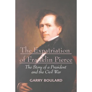The Expatriation of Franklin Pierce: The Story of a President and The Civil War