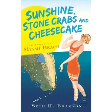 Sunshine, Stone Crabs and Cheesecake: The Story of Miami Beach