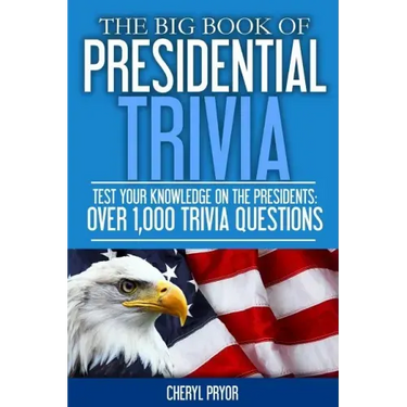 The Big Book Of Presidential Trivia: Test your knowlege on the Presidents: Over 1,000 trivia questions