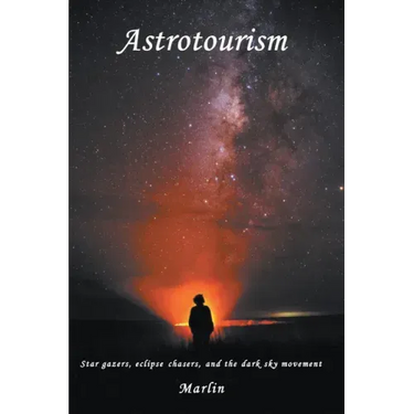 Astrotourism: Star Gazers, Eclipse Chasers, and the Dark Sky Movement
