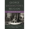 George Washington's Religion: The Faith of the First President