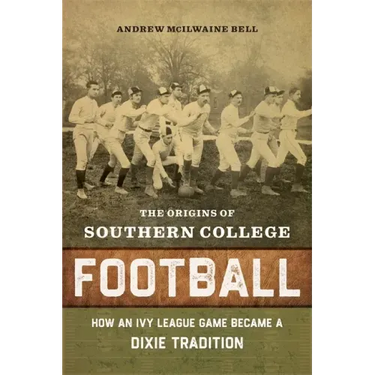 The Origins of Southern College Football: How an Ivy League Game Became a Dixie Tradition
