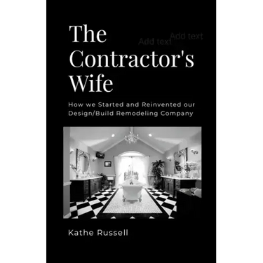 The Contractor's Wife: How we Started and Reinvented our Design/Build Remodeling Business