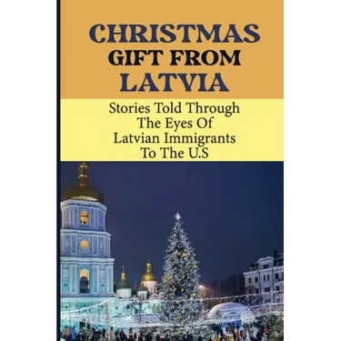 Christmas Gift From Latvia: Stories Told Through The Eyes Of Latvian Immigrants To The U.S