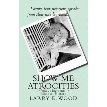 Show-Me Atrocities: Infamous Incidents in Missouri History