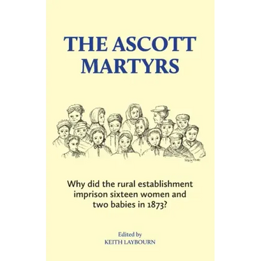 The Ascott Martyrs: Why did the rural establishment imprison sixteen women and two babies in 1873?