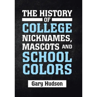 The History of College Nicknames, Mascots and School Colors