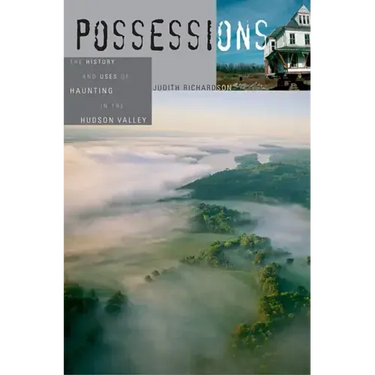 Possessions: The History and Uses of Haunting in the Hudson Valley