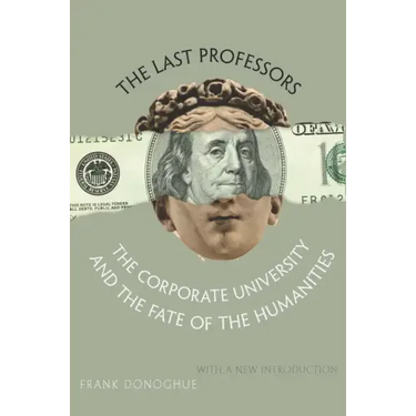 The Last Professors: The Corporate University and the Fate of the Humanities, with a New Introduction