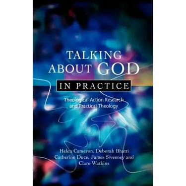 Talking about God in Practice: Theological Action Research and Practical Theology