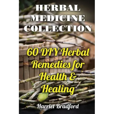 Herbal Medicine Collection: 60 DIY Herbal Remedies for Health & Healing