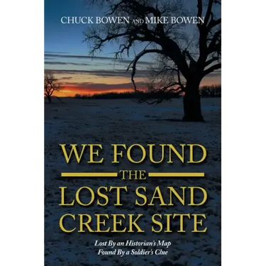 We Found the Lost Sand Creek Site: Lost by an Historian's Map Found by a Soldier's Clue