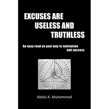 Excuses Are Useless and Truthless: An Easy Read on Your Way to Motivation and Success