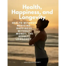 Health, Happiness, and Longevity - Health without medicine: happiness without money: the result, longevity