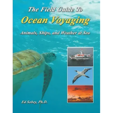 The Field Guide To Ocean Voyaging: Animals, Ships, and Weather at Sea