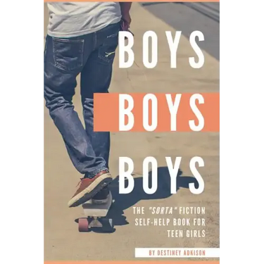Boys, Boys, Boys: The "Sorta" Fiction Self-Help Book for Teen Girls