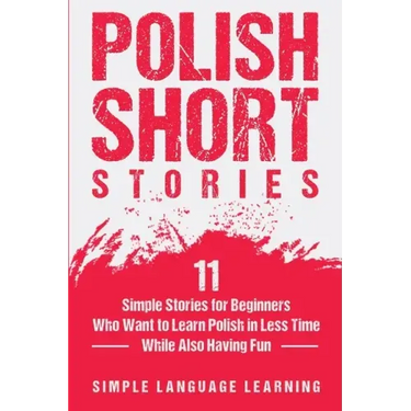 Polish Short Stories: 11 Simple Stories for Beginners Who Want to Learn Polish in Less Time While Also Having Fun