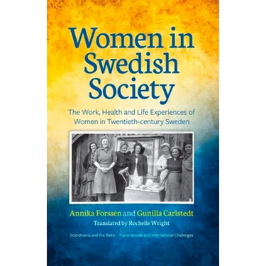 Women in Swedish Society: The Work, Health and Life Experiences of Women in Twentieth-century Sweden