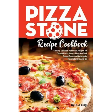 Pizza Stone Recipe Cookbook: Cooking Delicious Pizza Craft Recipes For Your Grill and Oven or BBQ, Non Stick Round, Square or Rectangular ThermaBon