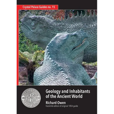 Geology and Inhabitants of the Ancient World: Richard Owen's 1854 Guide to Crystal Palace Dinosaurs. Facsimile