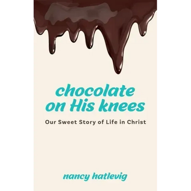 Chocolate on His Knees: Our Sweet Story of Life in Christ