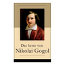 Das beste von Nikolai Gogol: Die toten Seelen + Taras Bulba + Petersburger Novellen: Die Nase + Das Porträt + Der Mantel + Der Newskij-Prospekt + A