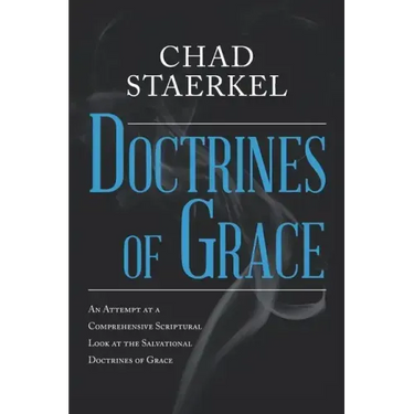 Doctrines of Grace: An Attempt at a Comprehensive Scriptural Look at the Salvational Doctrines of Grace