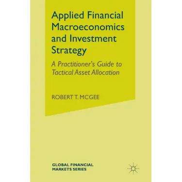 Applied Financial Macroeconomics and Investment Strategy: A Practitioner's Guide to Tactical Asset Allocation