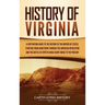 History of Virginia: A Captivating Guide to the History of the Mother of States, Starting from Jamestown through the American Revolution an