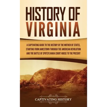 History of Virginia: A Captivating Guide to the History of the Mother of States, Starting from Jamestown through the American Revolution an