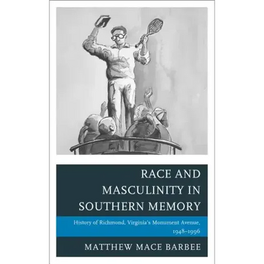 Race and Masculinity in Southern Memory: History of Richmond, Virginia's Monument Avenue, 1948-1996