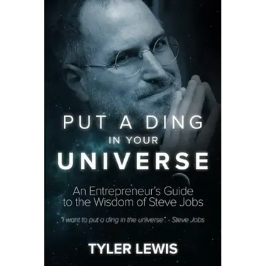 Steve Jobs: Put a Ding in Your Universe: An Entrepreneur's Guide to the Wisdom of Steve Jobs