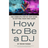 How to Be a DJ: The Complete Step by Step Guide to Getting Your First Show