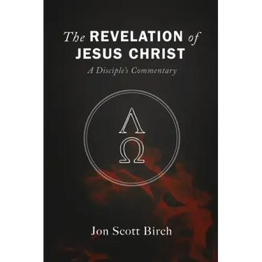 The Revelation of Jesus Christ: A Disciple's Commentary