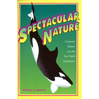 Spectacular Nature: Corporate Culture and the Sea World Experience