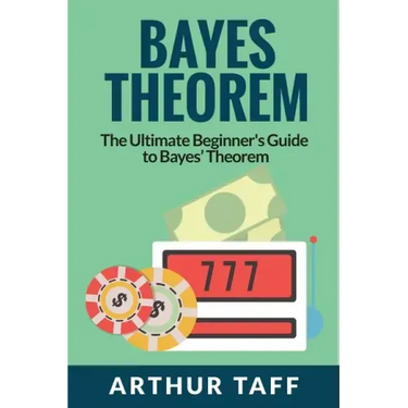 Bayes Theorem: The Ultimate Beginner's Guide to Bayes Theorem