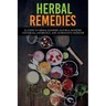 Herbal Remedies: A Guide to Herbal Remedies, Natural Remedies, Antivirals, Antibiotics and Alternative Medicine!
