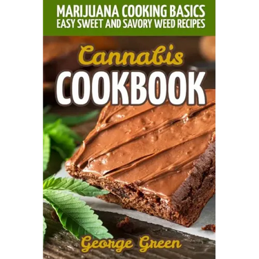Cannabis Cookbook: Marijuana Cooking Basics - Easy Sweet and Savory Weed Recipes