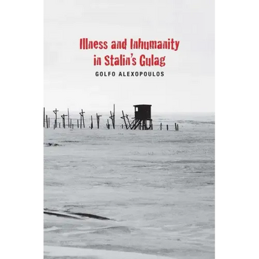 Illness and Inhumanity in Stalin's Gulag